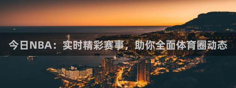 今日NBA：实时精彩赛事，助你全面体育圈动态